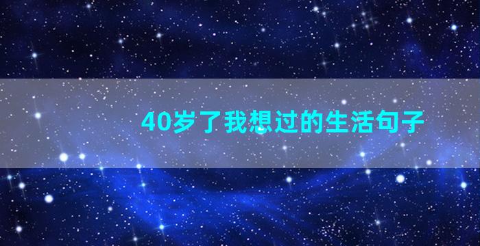 40岁了我想过的生活句子