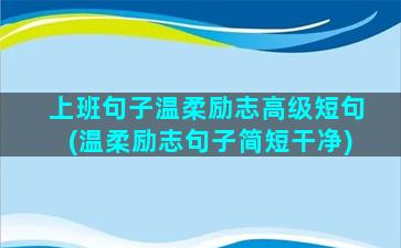 上班句子温柔励志高级短句(温柔励志句子简短干净)