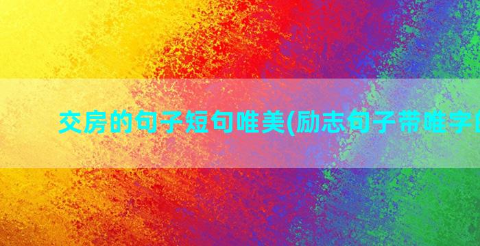 交房的句子短句唯美(励志句子带唯字的短句)