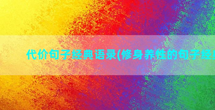 代价句子经典语录(修身养性的句子经典语录)