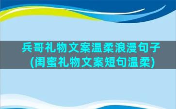 兵哥礼物文案温柔浪漫句子(闺蜜礼物文案短句温柔)