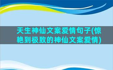 天生神仙文案爱情句子(惊艳到极致的神仙文案爱情)