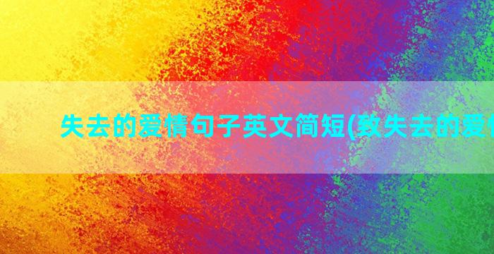 失去的爱情句子英文简短(致失去的爱情句子)