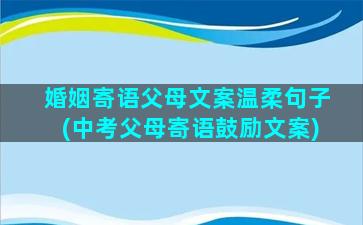 婚姻寄语父母文案温柔句子(中考父母寄语鼓励文案)