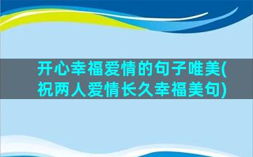 开心幸福爱情的句子唯美(祝两人爱情长久幸福美句)