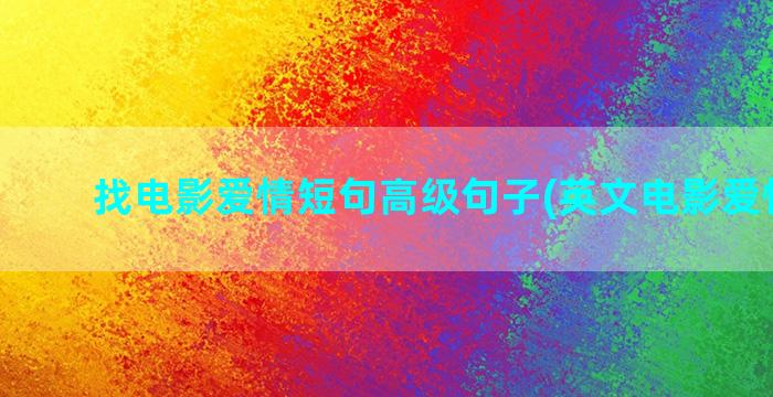 找电影爱情短句高级句子(英文电影爱情短句)