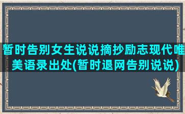 暂时告别女生说说摘抄励志现代唯美语录出处(暂时退网告别说说)