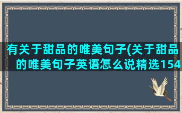 有关于甜品的唯美句子(关于甜品的唯美句子英语怎么说精选154句)