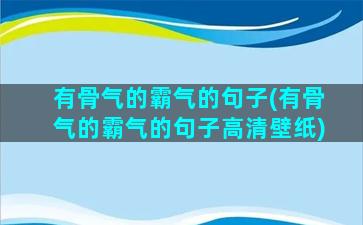 有骨气的霸气的句子(有骨气的霸气的句子高清壁纸)