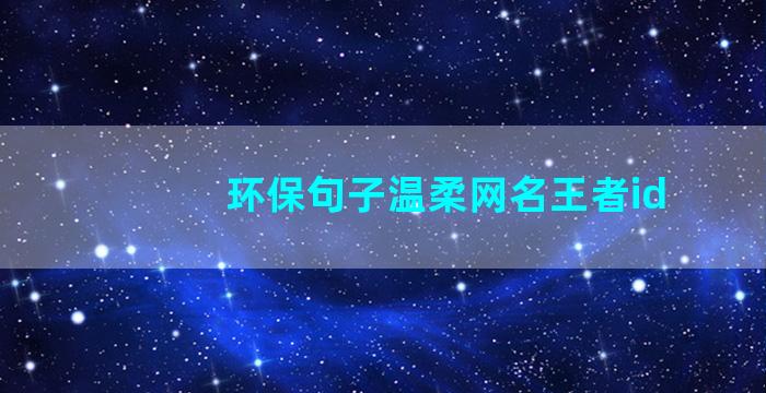 环保句子温柔网名王者id