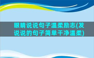 眼睛说说句子温柔励志(发说说的句子简单干净温柔)