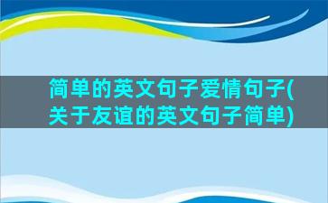 简单的英文句子爱情句子(关于友谊的英文句子简单)