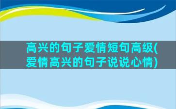 高兴的句子爱情短句高级(爱情高兴的句子说说心情)